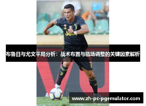 布鲁日与尤文平局分析：战术布置与临场调整的关键因素解析