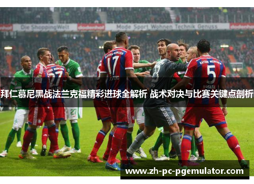 拜仁慕尼黑战法兰克福精彩进球全解析 战术对决与比赛关键点剖析