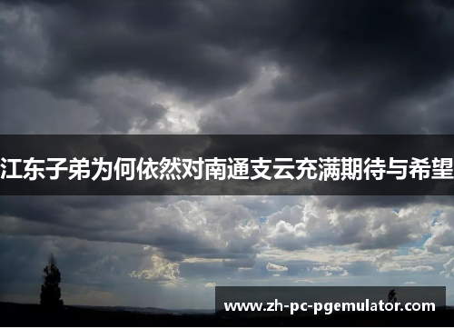 江东子弟为何依然对南通支云充满期待与希望
