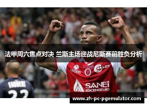 法甲周六焦点对决 兰斯主场迎战尼斯赛前胜负分析