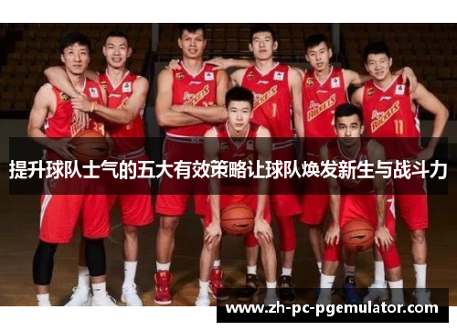 提升球队士气的五大有效策略让球队焕发新生与战斗力