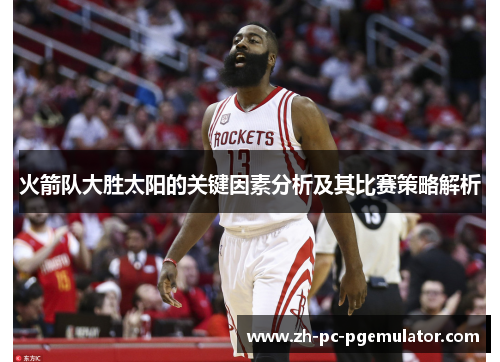 火箭队大胜太阳的关键因素分析及其比赛策略解析