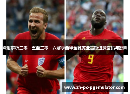 深度解析二零一五至二零一六赛季西甲金靴苏亚雷斯进球密码与影响