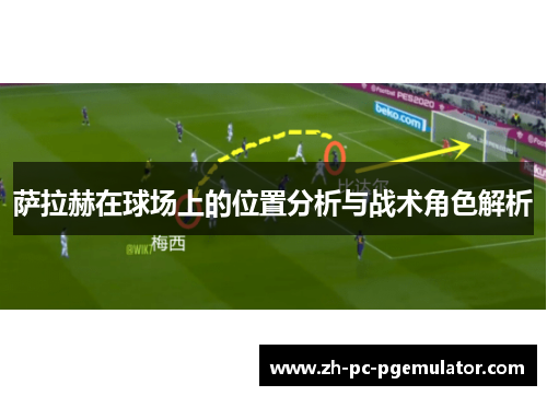 萨拉赫在球场上的位置分析与战术角色解析