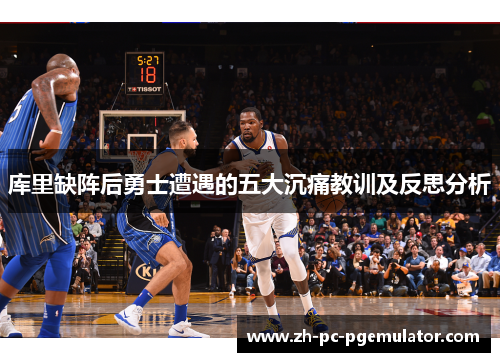 库里缺阵后勇士遭遇的五大沉痛教训及反思分析